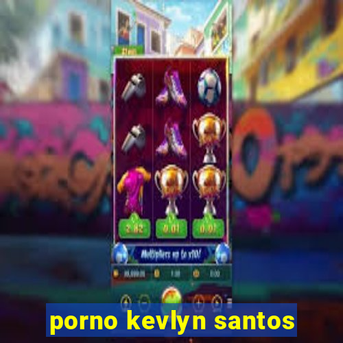 porno kevlyn santos